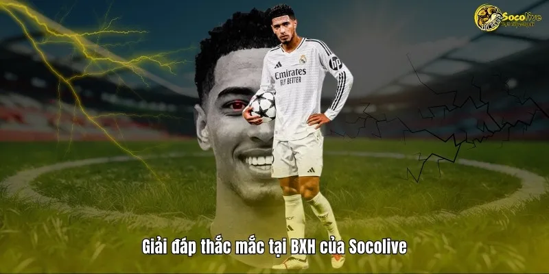 BXH 9 Giải đáp thắc mắc tại BXH của Socolive
